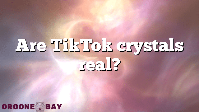 Are TikTok crystals real?