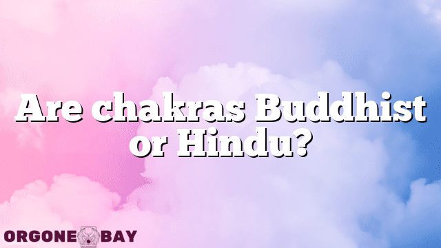 Are chakras Buddhist or Hindu?