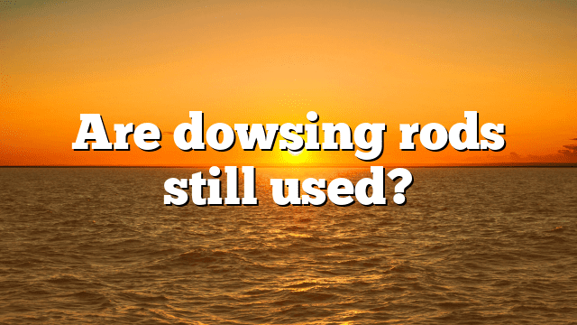 Are dowsing rods still used?