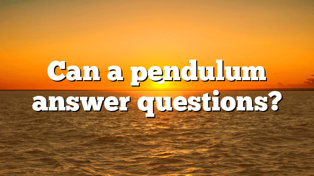Can a pendulum answer questions?