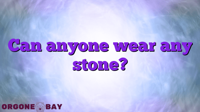 Can anyone wear any stone?