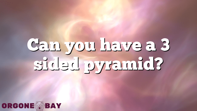Can you have a 3 sided pyramid?