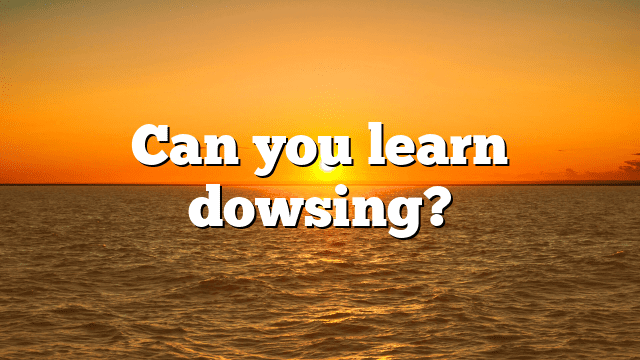 Can you learn dowsing?