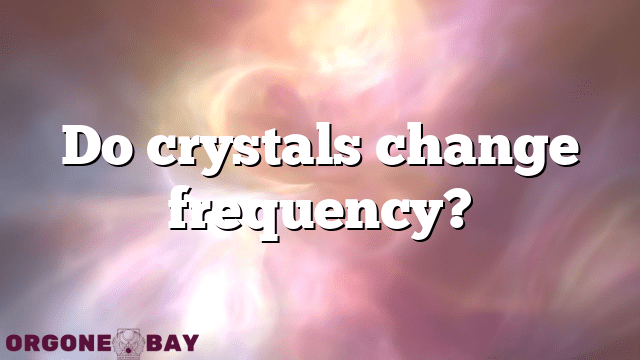 Do crystals change frequency?