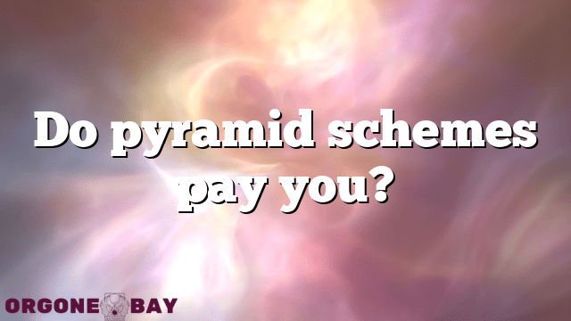 Do pyramid schemes pay you?