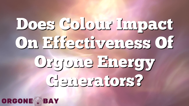 Does Colour Impact On Effectiveness Of Orgone Energy Generators?