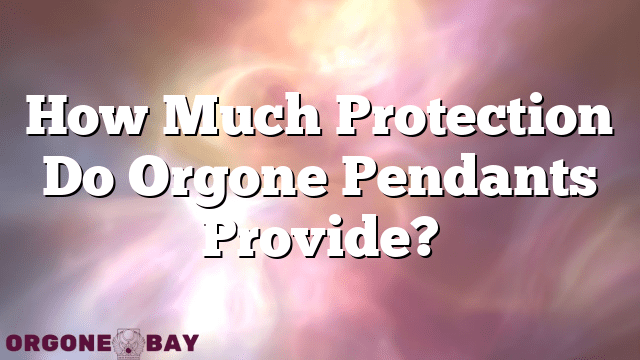 How Much Protection Do Orgone Pendants Provide?