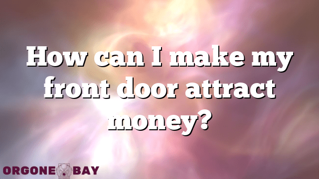 How can I make my front door attract money?