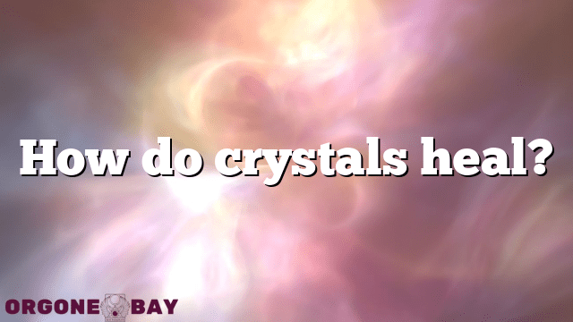 How do crystals heal?