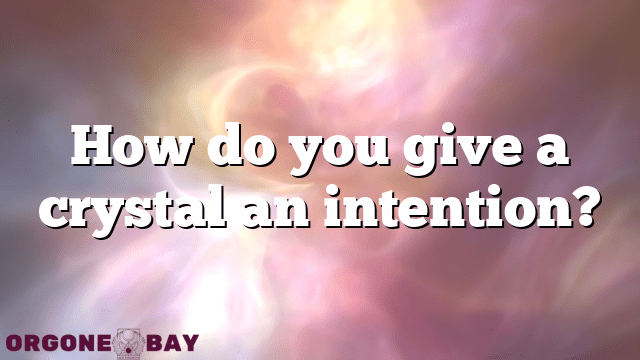 How do you give a crystal an intention?