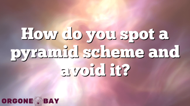 How do you spot a pyramid scheme and avoid it?