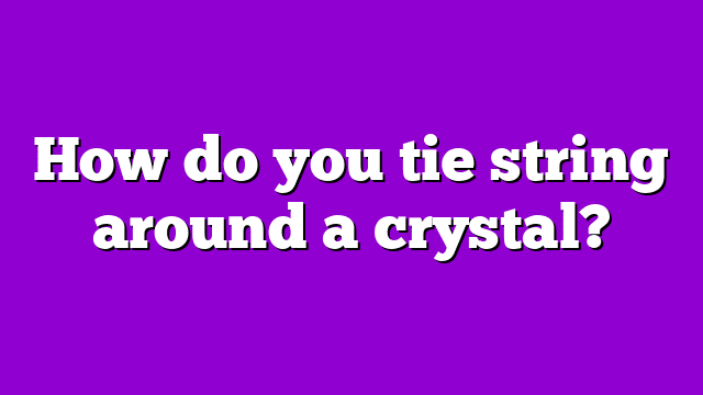 How do you tie string around a crystal?