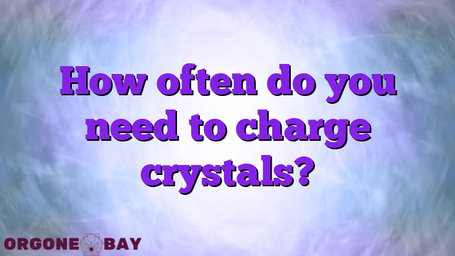 How often do you need to charge crystals?