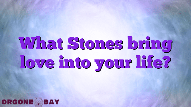 What Stones bring love into your life?