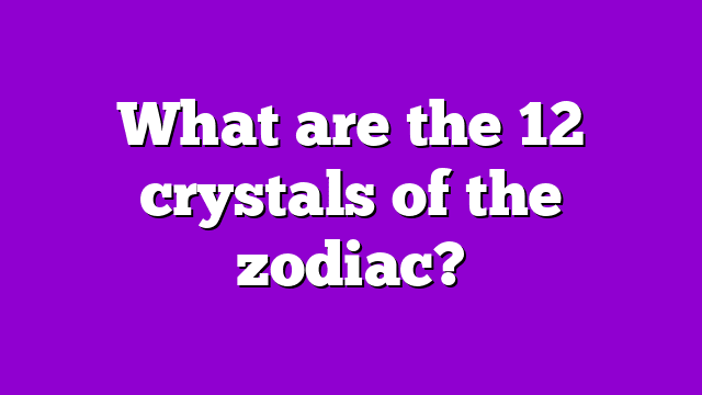 What are the 12 crystals of the zodiac?