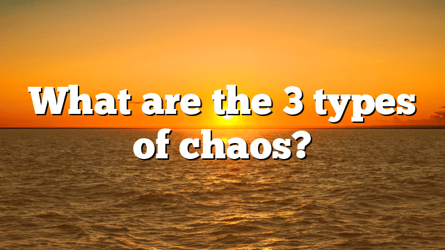 What are the 3 types of chaos?