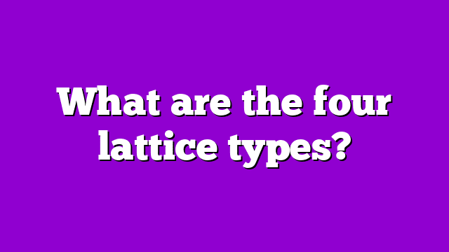 What are the four lattice types?