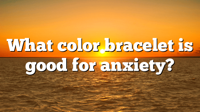 What color bracelet is good for anxiety?