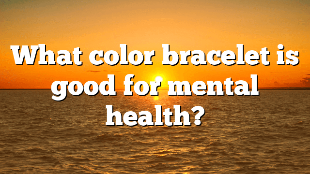 What color bracelet is good for mental health?