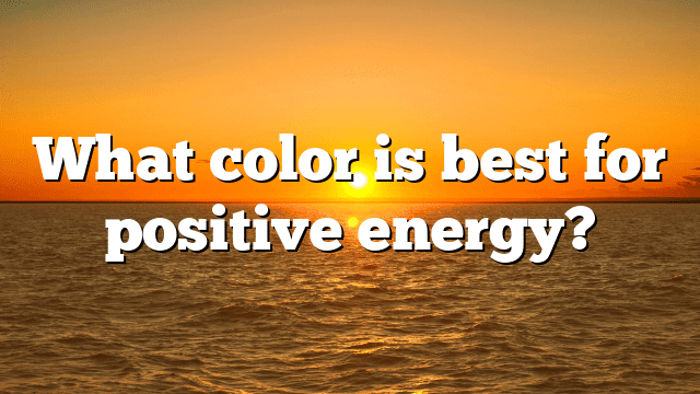What color is best for positive energy?