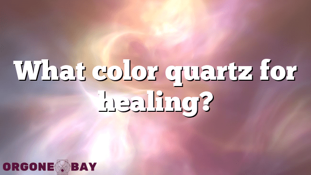 What color quartz for healing?