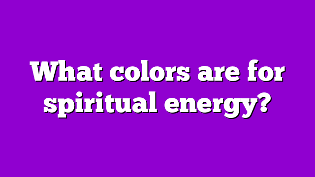 What colors are for spiritual energy?