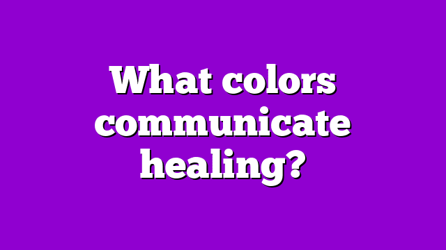 What colors communicate healing?