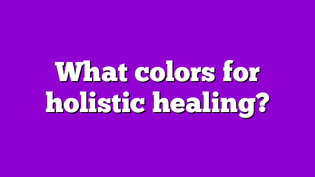 What colors for holistic healing?