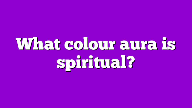 What colour aura is spiritual?