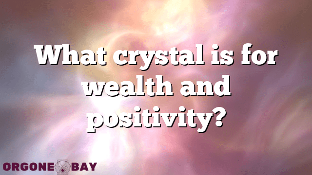 What crystal is for wealth and positivity?
