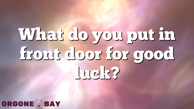 What do you put in front door for good luck?