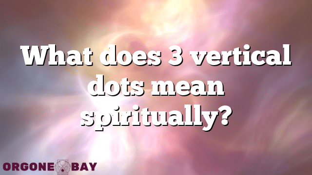 What does 3 vertical dots mean spiritually?