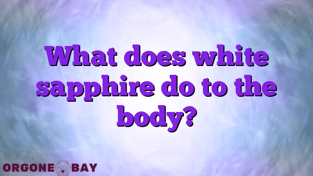 What does white sapphire do to the body?
