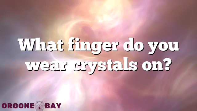 What finger do you wear crystals on?