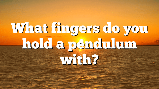 What fingers do you hold a pendulum with?