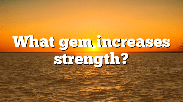 What gem increases strength?