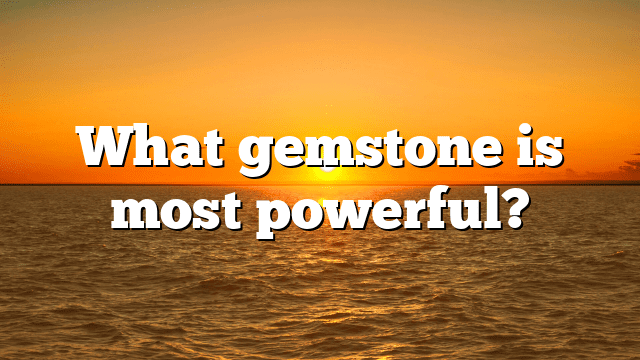 What gemstone is most powerful?