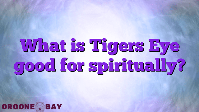 What is Tigers Eye good for spiritually?