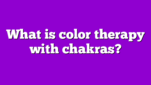 What is color therapy with chakras?