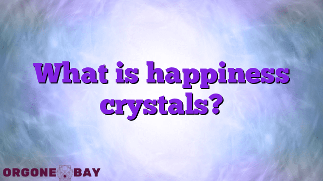 What is happiness crystals?
