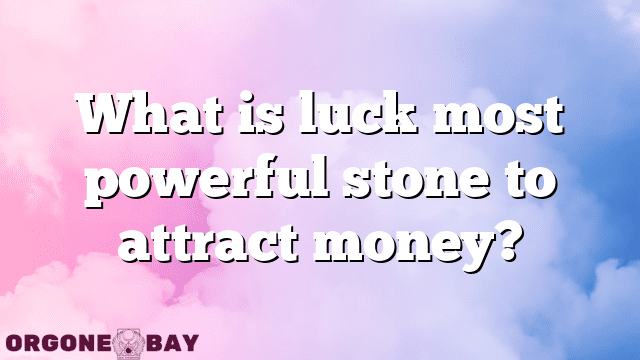 What is luck most powerful stone to attract money?