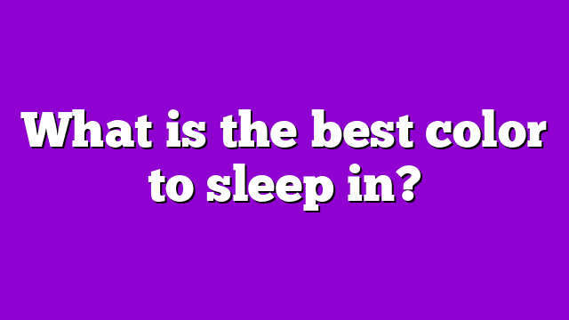 What is the best color to sleep in?