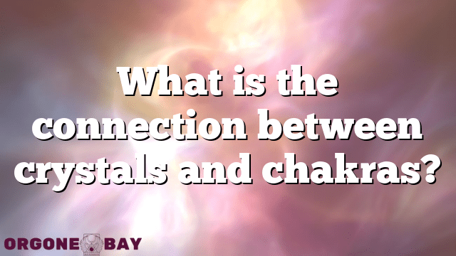 What is the connection between crystals and chakras?