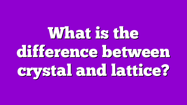What is the difference between crystal and lattice?