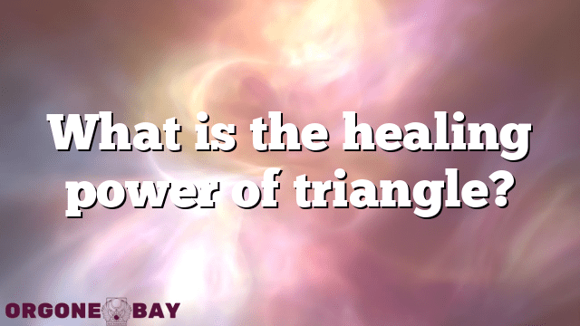 What is the healing power of triangle?