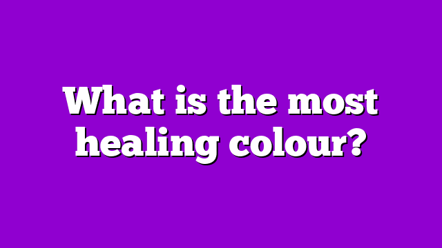 What is the most healing colour?