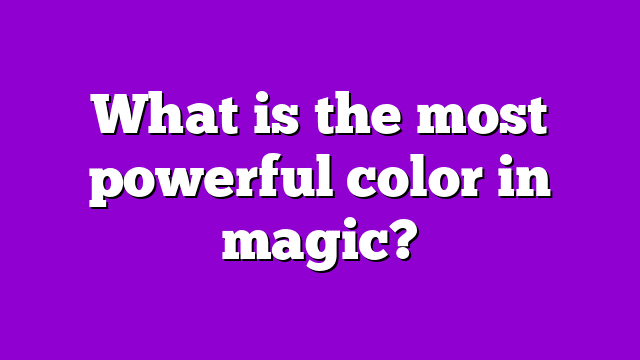 What is the most powerful color in magic?