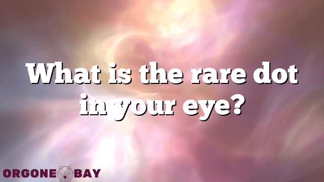 What is the rare dot in your eye?
