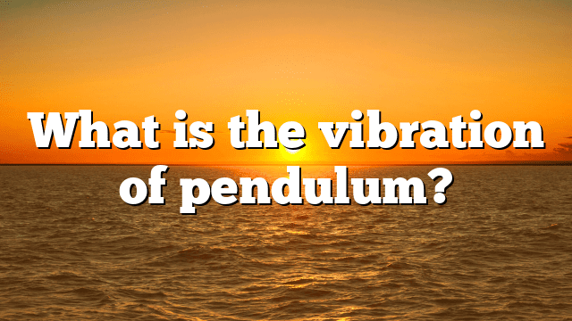 What is the vibration of pendulum?