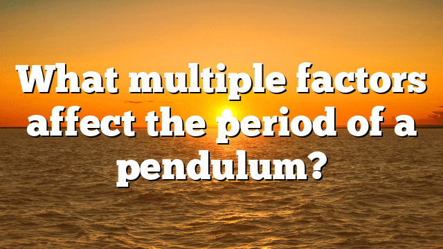 What multiple factors affect the period of a pendulum?